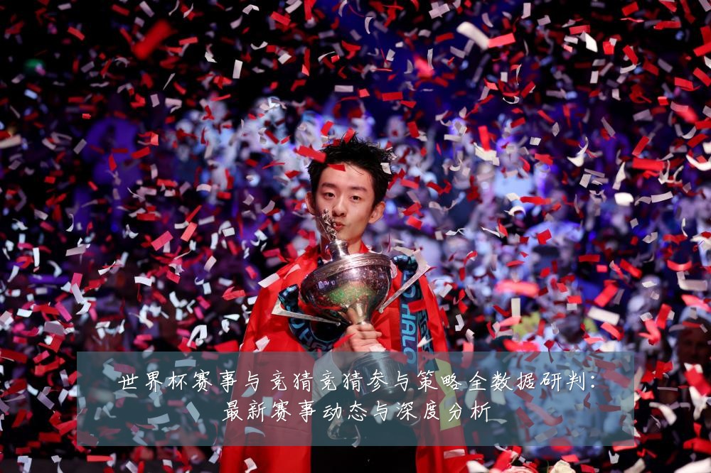 世界杯赛事与竞猜竞猜参与策略全数据研判：最新赛事动态与深度分析